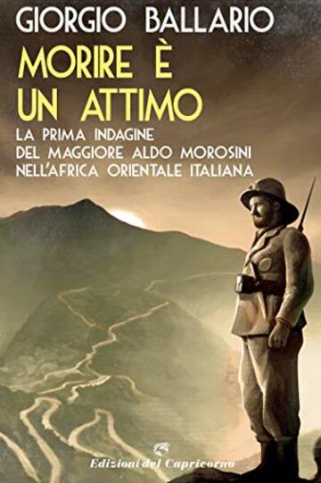 Morire è un attimo: La prima indagine del maggiore Aldo Morosini nell'Africa orientale italiana (Le indagini del maggiore Aldo Morosini nell’Africa Vol. 1)